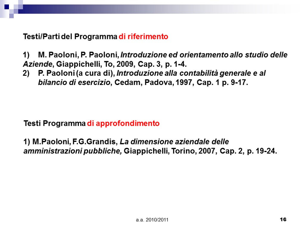 a.a. 2010/2011 16 Testi Programma di approfondimento 1) M.Paoloni, F.G.Grandis, La dimensione aziendale delle